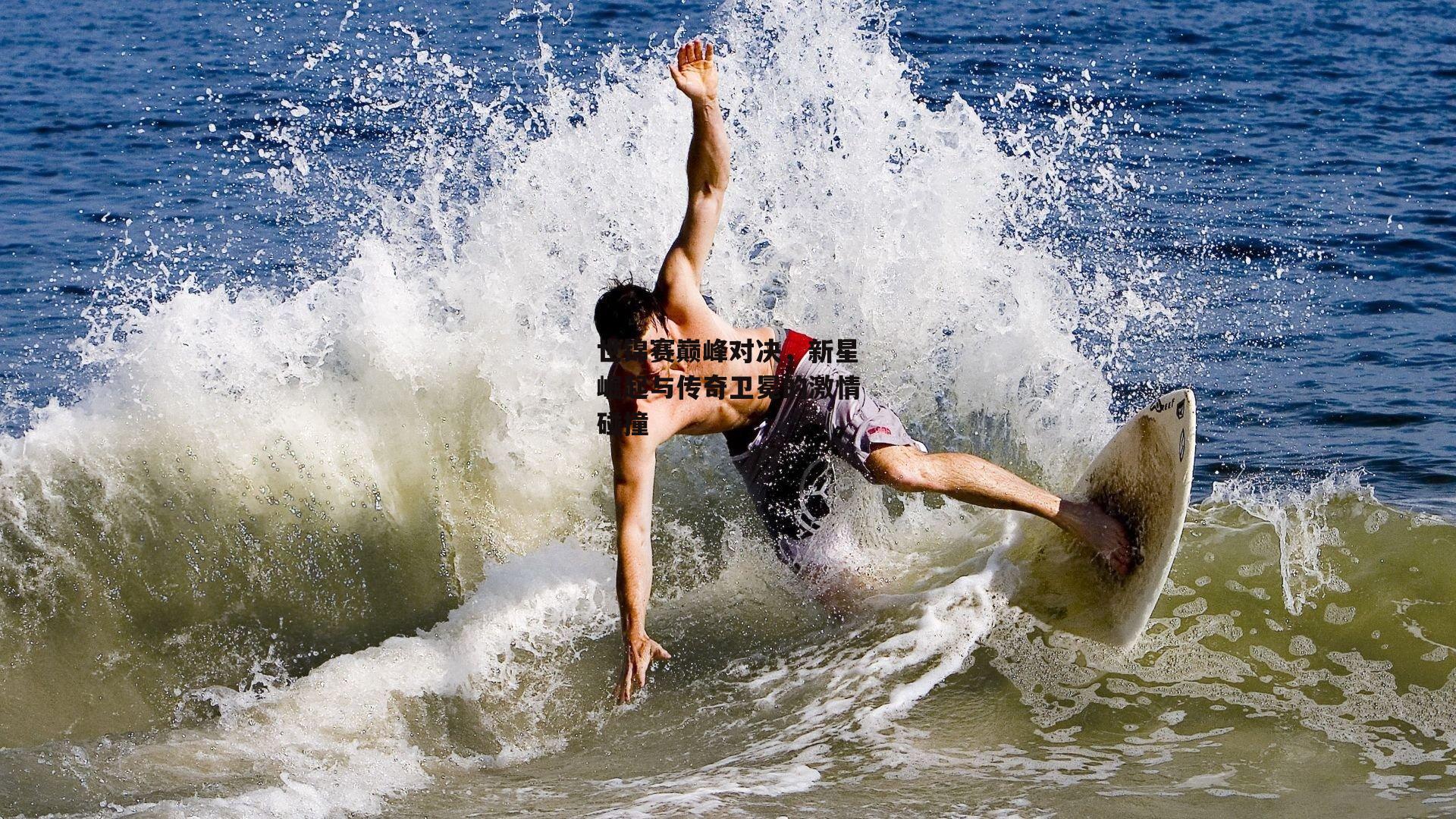 世锦赛巅峰对决,新星崛起与传奇卫冕的激情碰撞