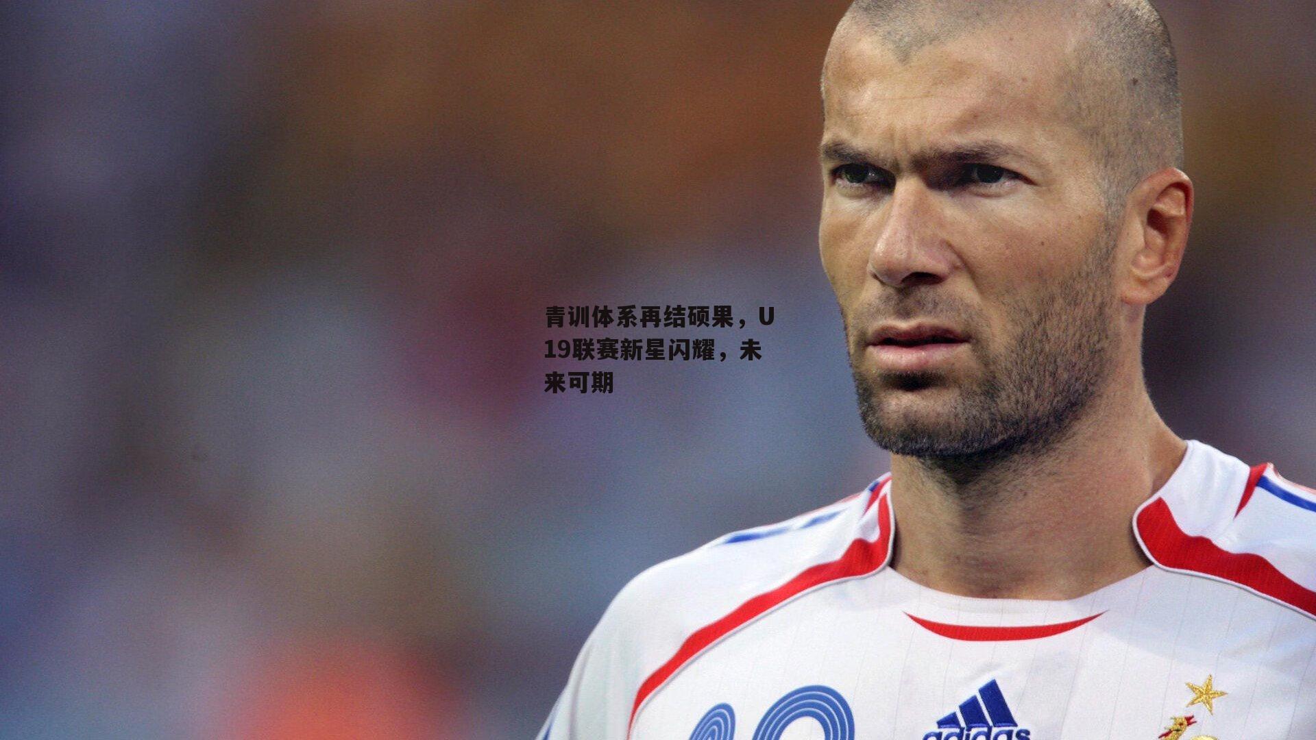 青训体系再结硕果，U19联赛新星闪耀，未来可期