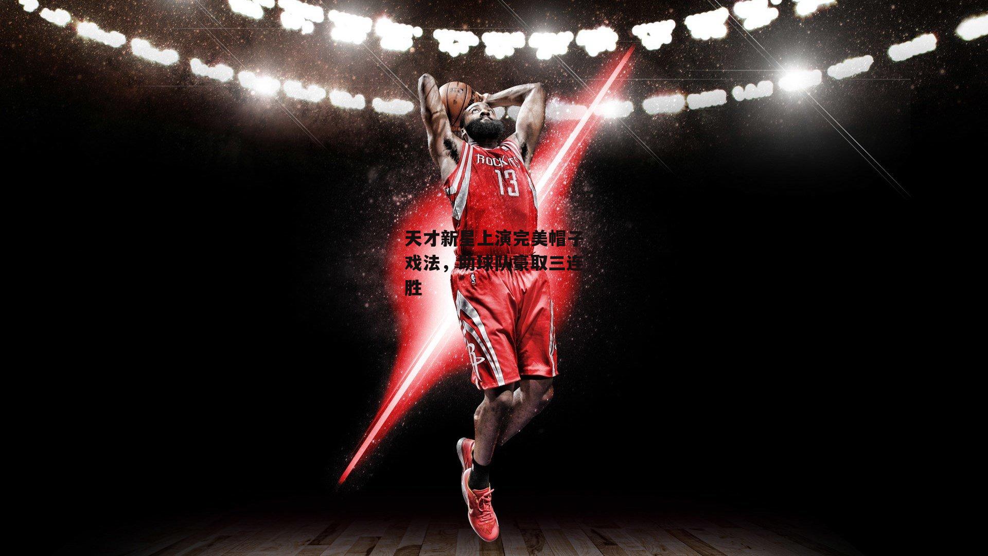 体育赛事直播-天才新星上演完美帽子戏法，助球队豪取三连胜