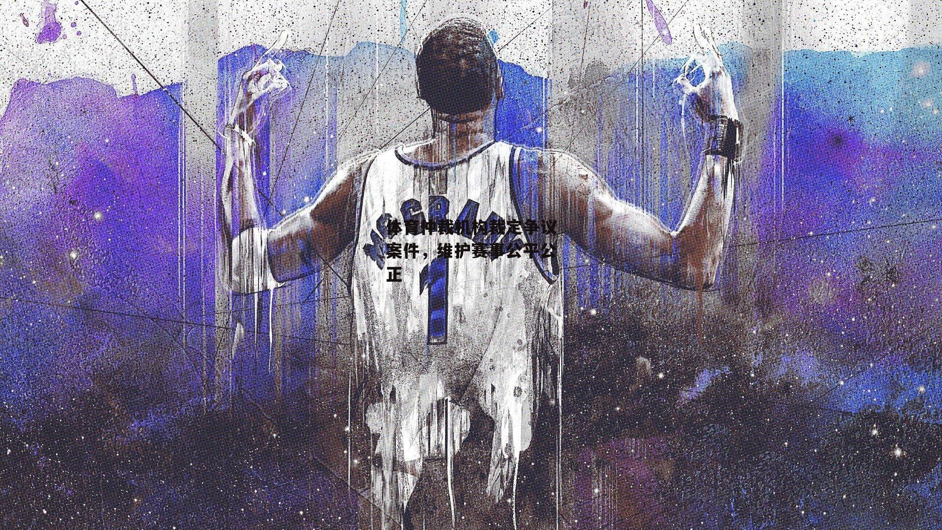 体育仲裁机构裁定争议案件,维护赛事公平公正